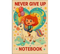 Never Give Up Princess Unicorn Notebook for Girls | 6x9 Lined Notebook with Rainbow Unicorn, Balloons & Heart Background: 100-Page Lined Notebook ... Riding a Rainbow Unicorn | Perfect as Gif