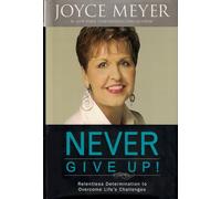 Never Give Up!: Relentless Determination to Overcome Life's Challenges