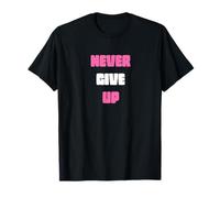 Never Give Up Saying Gym Motivation Gift Man Woman T-Shirt