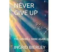 NEVER GIVE UP: THE SUN WILL SHINE AGAIN