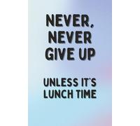 Never Give Up .. unless it's lunchtime - Design Composition Notebook - 120 Ruled Pages - Paperback: Ideal for study, journal or note taking