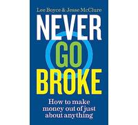 Never Go Broke : How to make money out of just about anything
