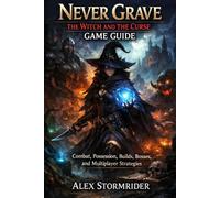 Never Grave: The Witch and The Curse Game Guide: Combat, Possession, Builds, Bosses, and Multiplayer Strategies