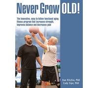 Never Grow Old!: The innovative, easy to follow functional aging fitness program that increases strength, improves balance and decreases pain