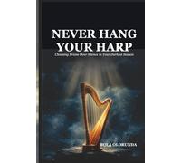 NEVER HANG YOUR HARP: Choosing Praise Over Silence in Your Darkest Season