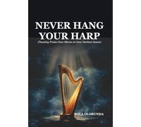 NEVER HANG YOUR HARP: Choosing Praise Over Silence in Your Darkest Season
