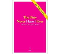 Never Have I Ever - The Dirty Version: The Book, the Game, the Fun