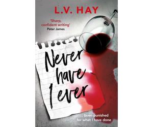Never Have I Ever : The gripping psychological thriller about a game gone wrong