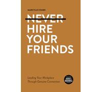 Never Hire Your Friends: Leading Your Workplace Through Genuine Connection
