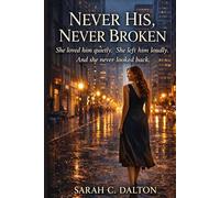 NEVER HIS, NEVER BROKEN: She loved him quietly. She left him loudly. And she never looked back.