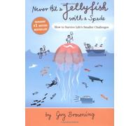 Never Hit a Jellyfish With a Spade: How to Survive Life's Smaller Challenges