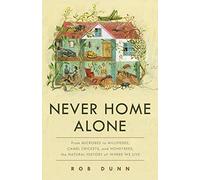 Never Home Alone: From Microbes to Millipedes, Camel Crickets, and Honeybees, the Natural History of Where We Live