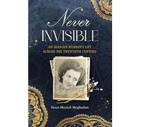 Never Invisible: An Iranian Woman’s Life Across the Twentieth Century