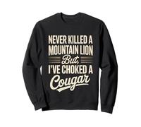 Never Killed A Mountain Lion But I’ve Choked A Cougar Funny Sweatshirt