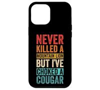NEVER KILLED A MOUNTAIN LION BUT I'VE CHOKED A COUGAR Case for iPhone 12 Pro Max