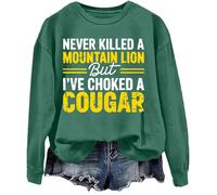 Never Killed A Mountain Lion But I've Choked A Cougar Sweatshirt Green