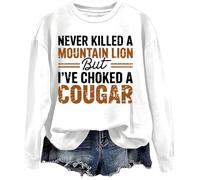 Never Killed A Mountain Lion But I've Choked A Cougar Sweatshirt White