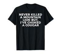 Never Killed A Mountain Lion But I've Choked A Cougar T-Shirt