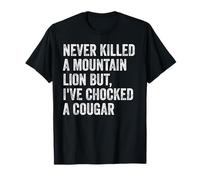 Never Killed A Mountain Lion But I've Choked A Cougar T-Shirt