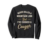 Never Killed A Mountains Lion But I’ve Choked A Cougar Funny Sweatshirt