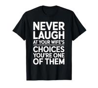 Never Laugh at Your Wife’s Choices Funny Husband Marriage T-Shirt