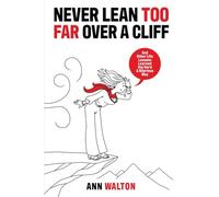 NEVER LEAN TOO FAR OVER A CLIFF: And Other Life Lessons Learned the Hard and Hilarious Way