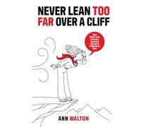 NEVER LEAN TOO FAR OVER A CLIFF: And Other Life Lessons Learned the Hard and Hilarious Way