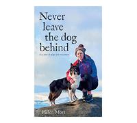 Never Leave the Dog Behind: Our love of dogs and mountains