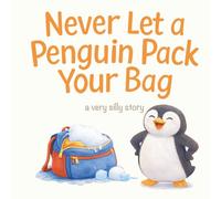 Never Let a Penguin Pack Your Bag: a very silly story (kids story books)