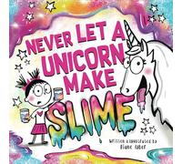 Never Let a Unicorn Make Slime (Funny Unicorn Picture Book series For Ages 4-8)