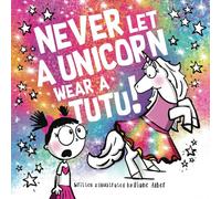 Never Let a Unicorn Wear a Tutu! (Funny Unicorn Picture Book series For Ages 4-8)