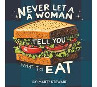 NEVER LET A WOMAN TELL YOU WHAT TO EAT