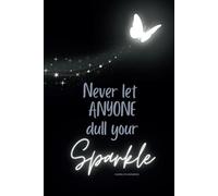 Never Let Anyone Dull Your Sparkle - Butterfly Journal: 6x9 Glossy Finish Cover, Inspirational Lined Notebook with Quotes and Date Field, Gift for ... who shines with Glowing Butterfly design