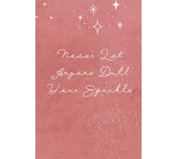 Never Let Anyone Dull Your Sparkle Notebook - 120 Pages, 6x9 Inspirational Lined Journal, Motivational Gift for Women, Girls & Friends