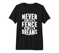Never Let Anyone Fence in Your Dreams Motivational Premium T-Shirt