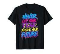 Never Let Fear Decide Your Future Graffiti Style T-Shirt