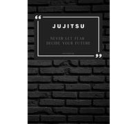 Never Let Fear Decide Your Future Jujitsu Notebook (Jujitsu Notebooks)