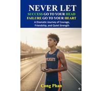 NEVER LET SUCCESS GO TO YOUR HEAD - NEVER LET FAILURE GO TO YOUR HEART: A Dramatic Journey of Courage, Friendship, and Quiet Strength (#TeensInspiration #YAMotivation #TeensGrowth)