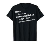 Never Let The Unaccomplished Judge Your Accomplishments T-Shirt