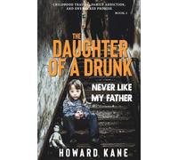 Never Like My Father: Childhood Trauma, Family Addiction, and One Sacred Promise: 1 (The Daughter of a Drunk)