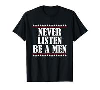 Never Listen Be A Men Funny Rebel Attitude Meme Edgy T-Shirt