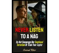 Never Listen To A Nag: Do Not Encourage Her Emotional Terrorism Or Train Your Captor (Redpilled Relationships (satire))