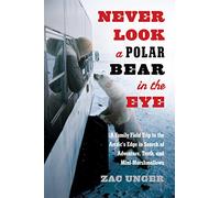 Never Look a Polar Bear in the Eye: A Family Field Trip to the Arctic's Edge in Search of Adventure, Truth, and Mini-Marshmallows