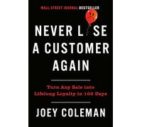 Never Lose A Customer Again: Turn Any Sale Into Lifelong Loyalty in 100 Days