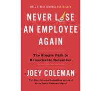 Never Lose An Employee Again : The Simple Path to Remarkable Retention