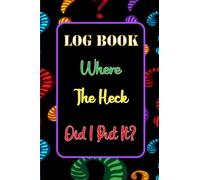Never Lose Anything Again - Where the Heck Did I Put It? - 6 x 9 Inch Log Book for Tracking Lost Items
