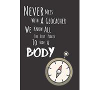 Never Mess With A Geocacher We Know All The Best Places To Hide A Body - Geocaching notebook Diary Journal 6x9 lined 2020