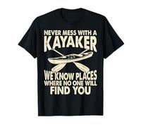 Never Mess With A Kayaker We Know Places Where No One Will T-Shirt
