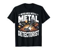 Never Mess with a Metal Detectorist Metal Detecting T-Shirt