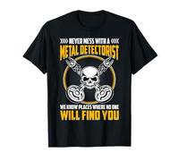 Never Mess With A Metal Detectorist We Know Places Where No T-Shirt